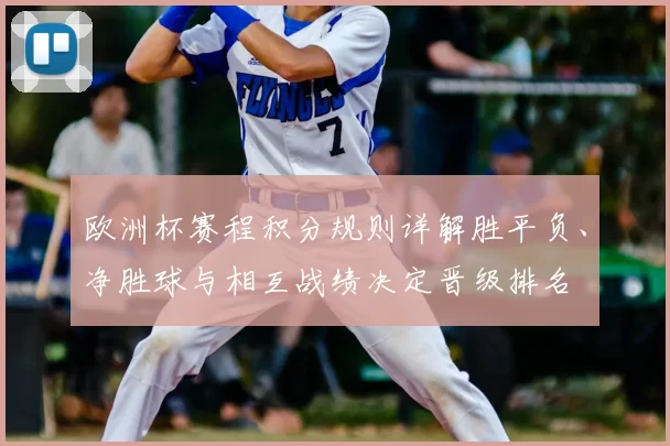 欧洲杯赛程积分规则详解胜平负、净胜球与相互战绩决定晋级排名