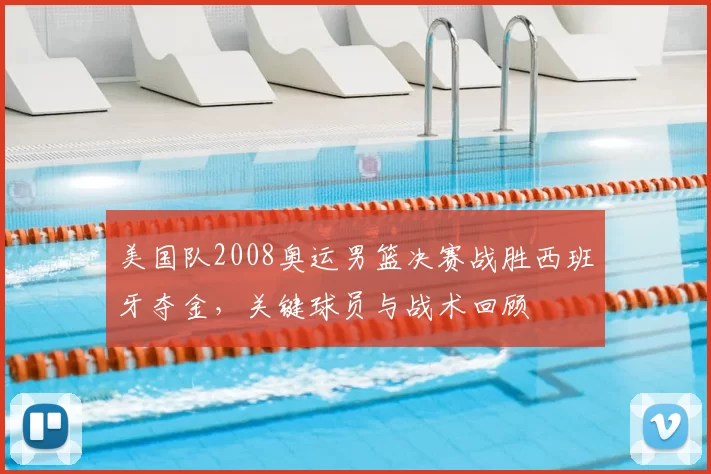 美国队2008奥运男篮决赛战胜西班牙夺金,关键球员与战术回顾