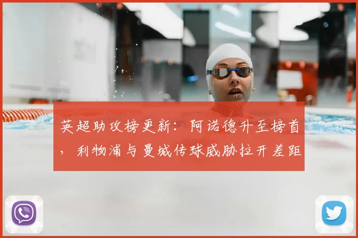 英超助攻榜更新：阿诺德升至榜首，利物浦与曼城传球威胁拉开差距