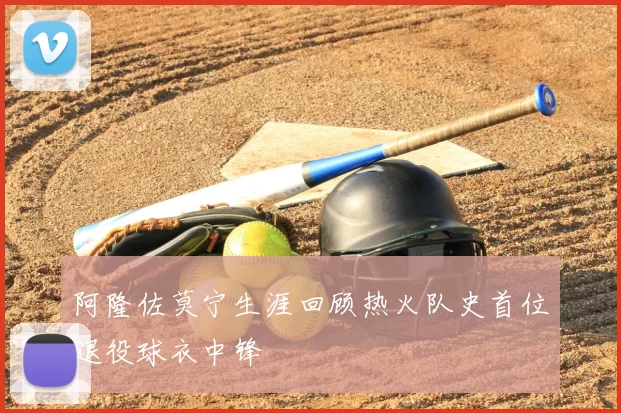 阿隆佐莫宁生涯回顾热火队史首位退役球衣中锋