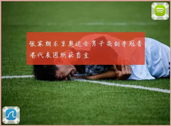 张家朗东京奥运会男子花剑夺冠香港代表团斩获首金