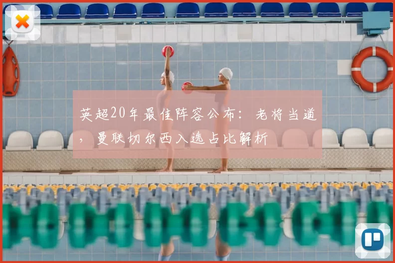 英超20年最佳阵容公布：老将当道，曼联切尔西入选占比解析