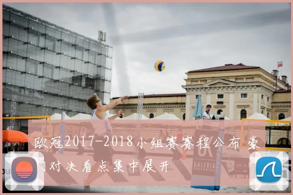 欧冠2017-2018小组赛赛程公布 豪门对决看点集中展开