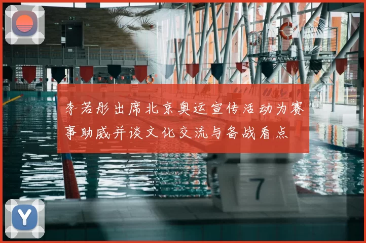 李若彤出席北京奥运宣传活动为赛事助威并谈文化交流与备战看点